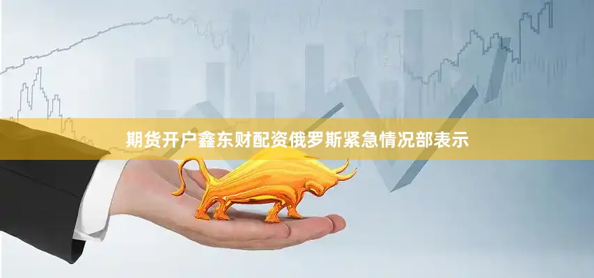 期货开户鑫东财配资　　俄罗斯紧急情况部表示