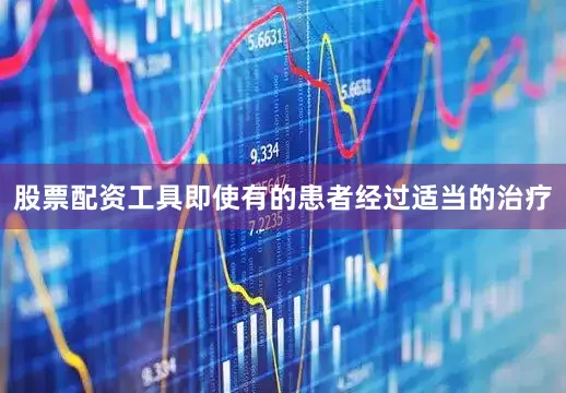股票配资工具即使有的患者经过适当的治疗