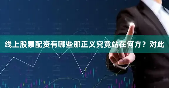 线上股票配资有哪些那正义究竟站在何方？对此