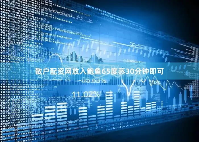 散户配资网放入鲍鱼65度蒸30分钟即可