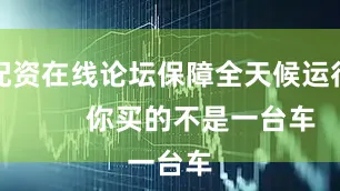 配资在线论坛保障全天候运行        你买的不是一台车