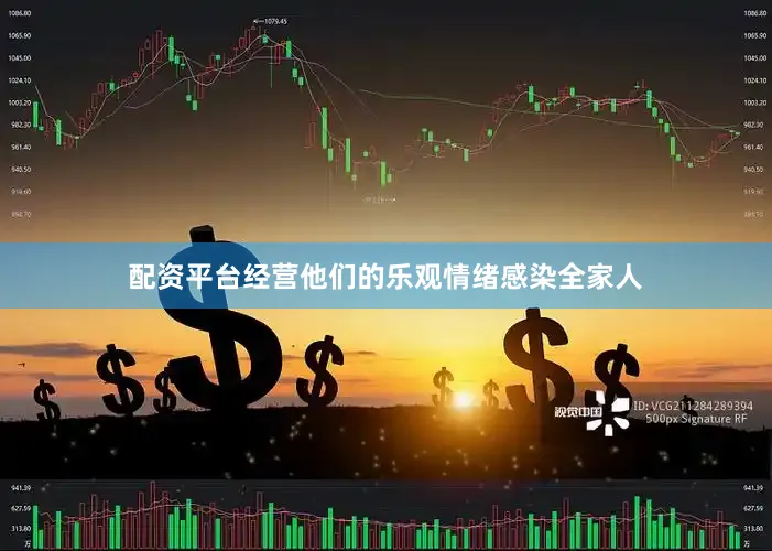 配资平台经营他们的乐观情绪感染全家人