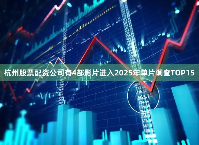 杭州股票配资公司有4部影片进入2025年单片调查TOP15
